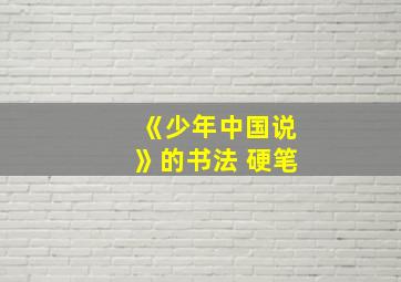 《少年中国说》的书法 硬笔